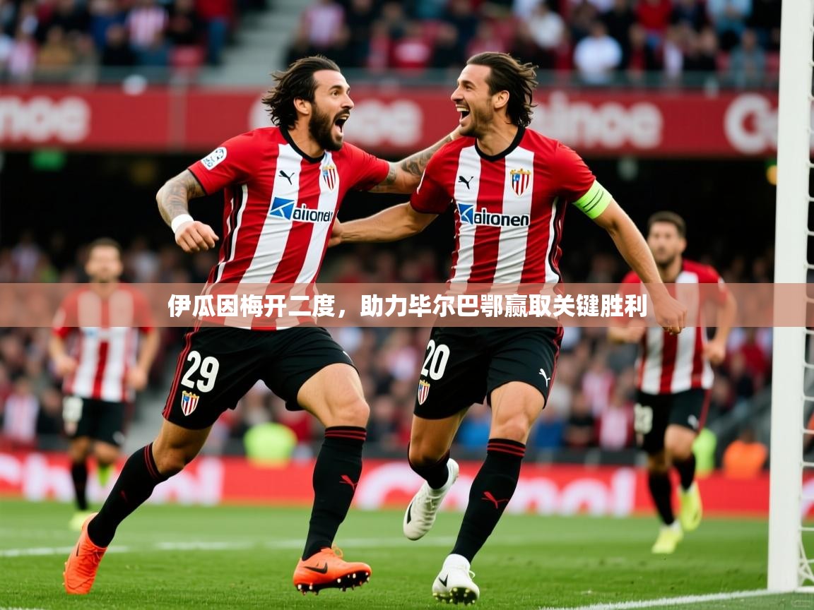 2025ued体育网页版伊瓜因梅开二度，助力毕尔巴鄂赢取关键胜利