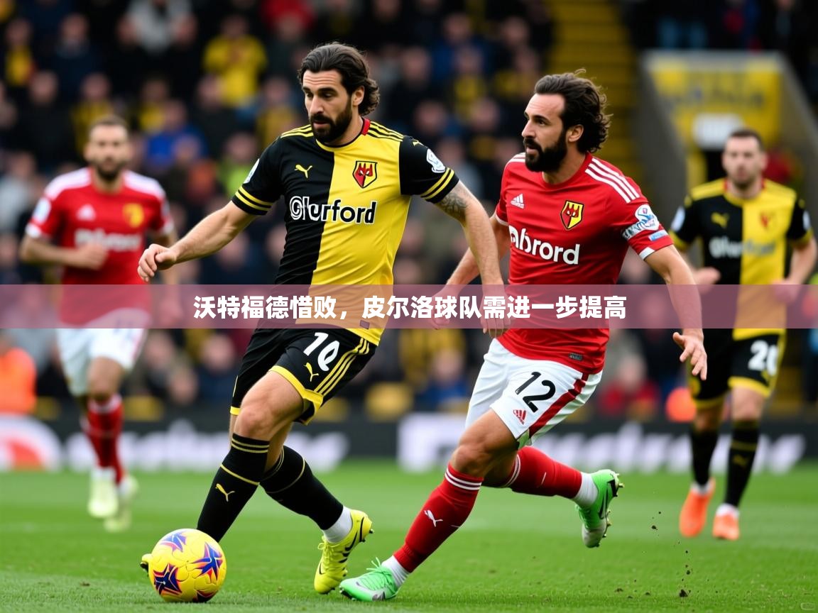 2025ued体育沃特福德惜败，皮尔洛球队需进一步提高
