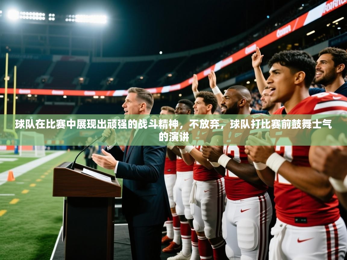 2025ued体育网页版球队在比赛中展现出顽强的战斗精神，不放弃，球队打比赛前鼓舞士气的演讲