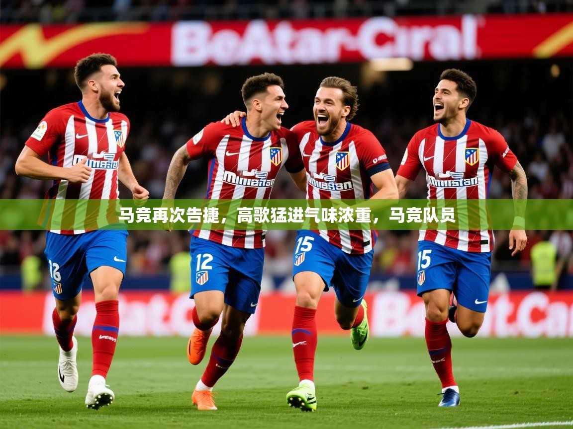 2025ued体育官网马竞再次告捷，高歌猛进气味浓重，马竞队员