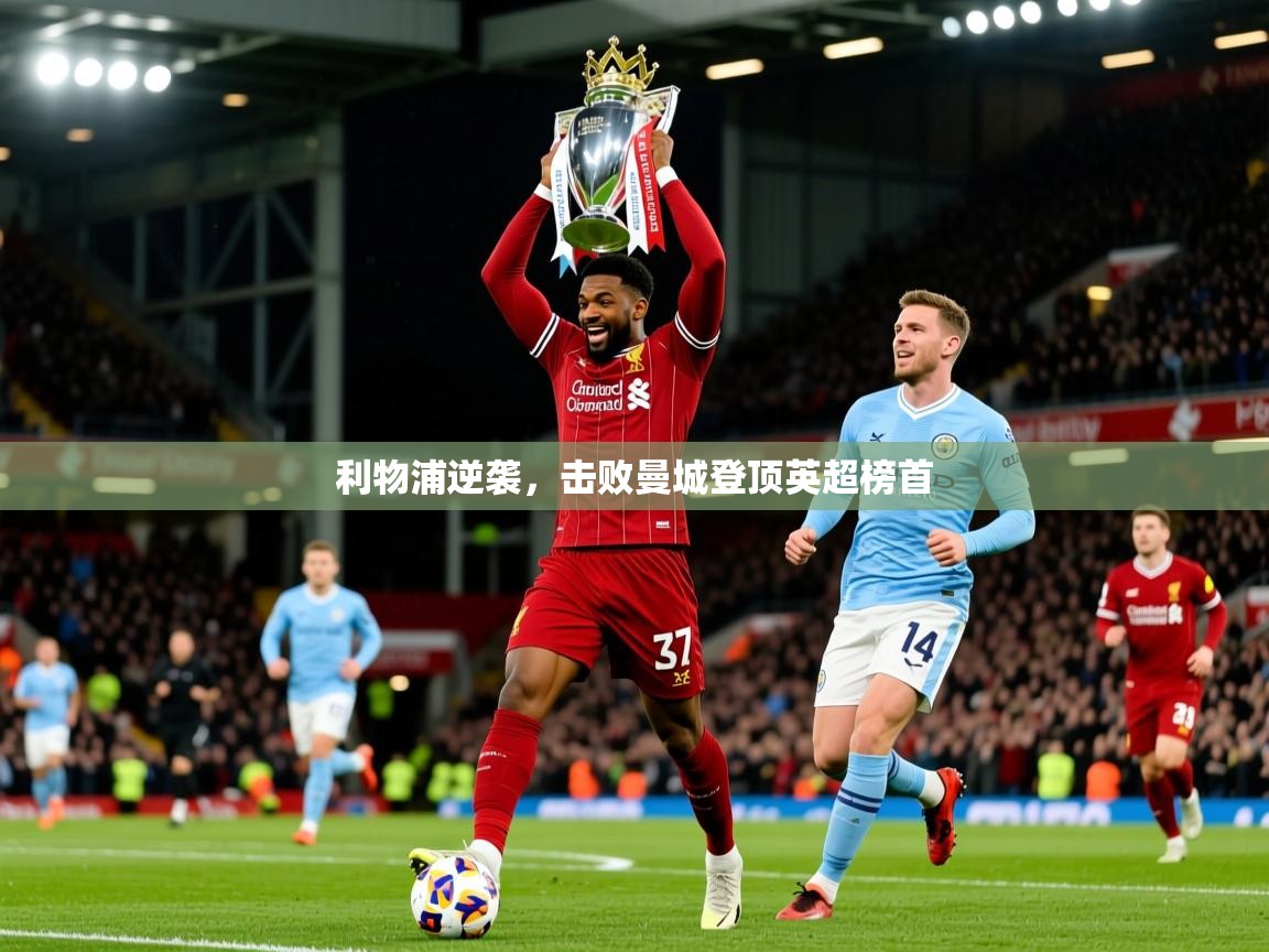 2025ued体育直播利物浦逆袭，击败曼城登顶英超榜首