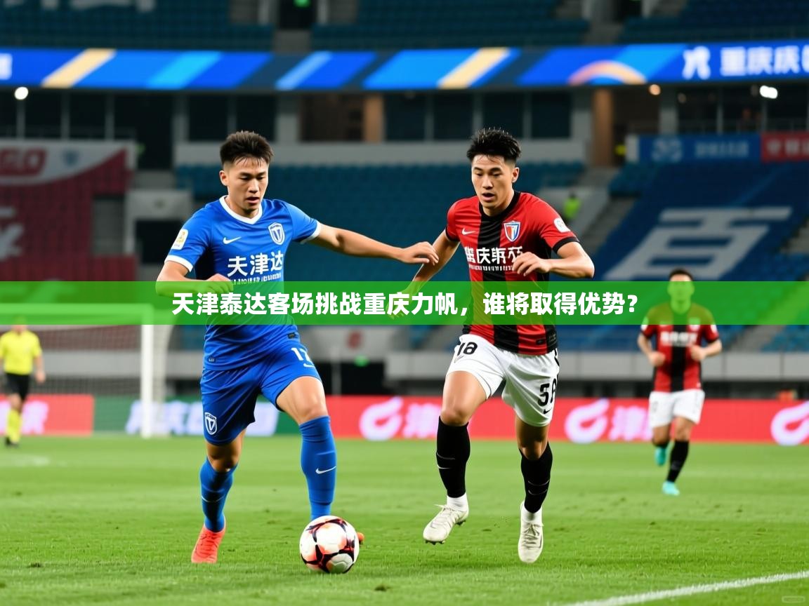 2026ued体育下载天津泰达客场挑战重庆力帆，谁将取得优势？