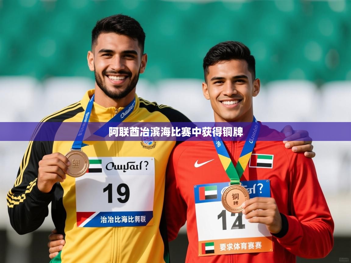 2026ued体育直播阿联酋冶滨海比赛中获得铜牌  第2张